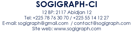 SOGIGRAPH-CI
12 BP: 2117 Abidjan 12
Tel: +225 78 76 30 70 / +225 55 14 12 27
E-mail: sogigraph@gmail.com / contact@sogigraph.com
Site web: www.sogigraph.com